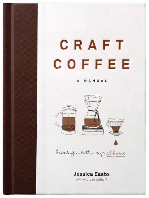 Craft Coffee: A Manual: Brewing a Better Cup at Home - Hardcover